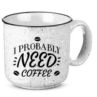 I Probably Need Coffee 15oz Campfire Ceramic Mug