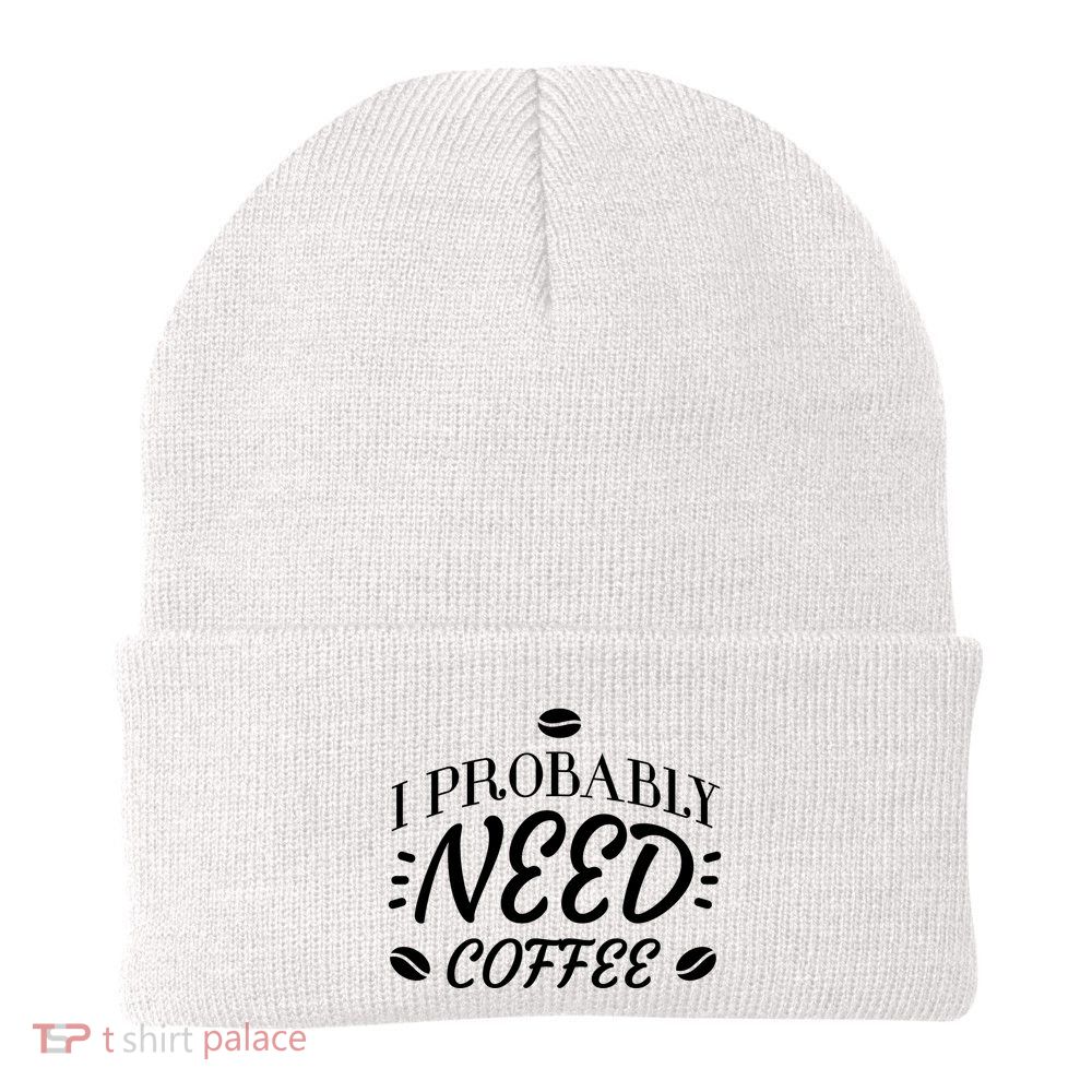 I Probably Need Coffee Beanie