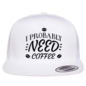 I Probably Need Coffee Flat Bill Trucker Hat