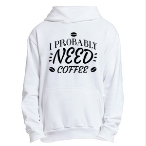 I Probably Need Coffee Urban Pullover Hoodie