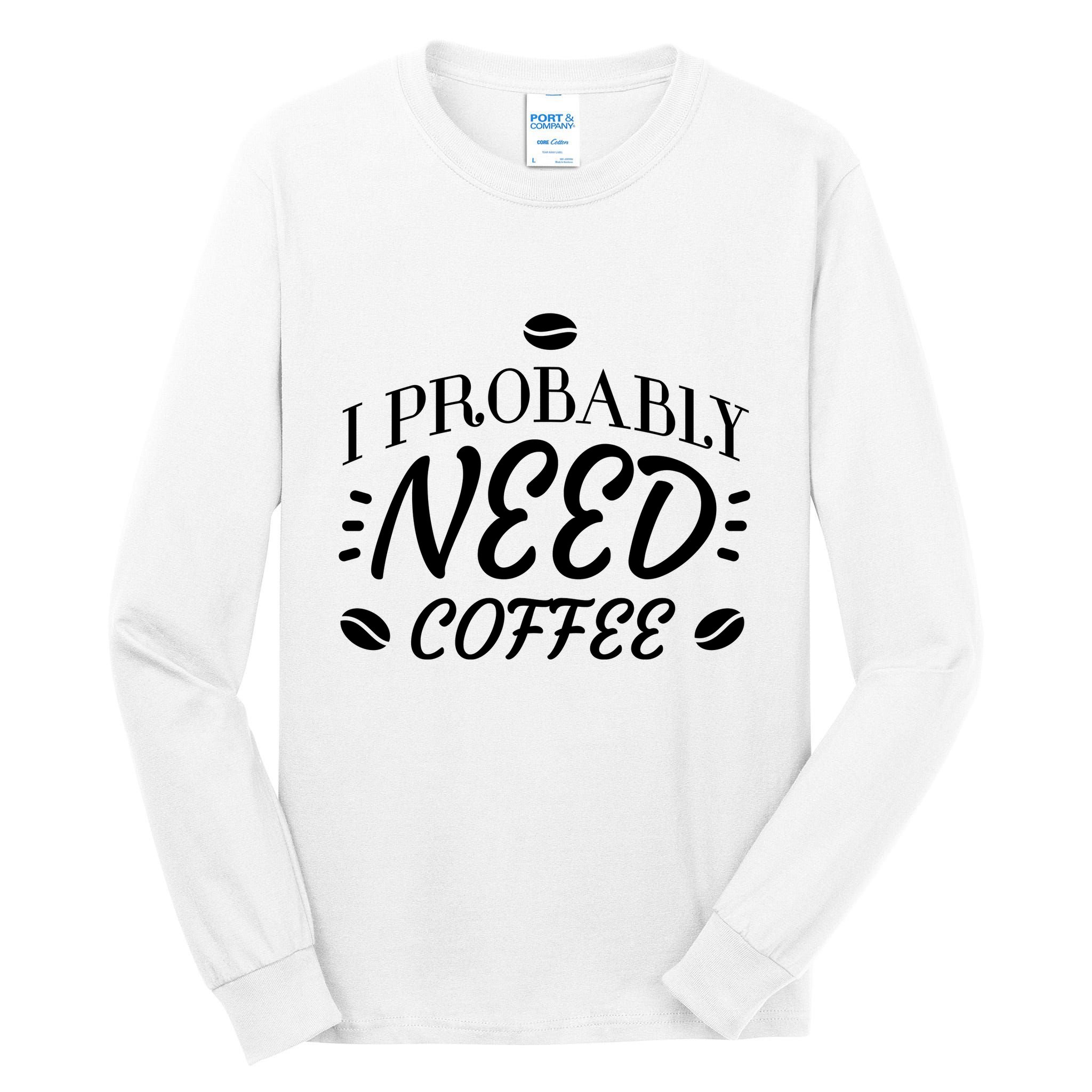 I Probably Need Coffee Tall Long Sleeve T-Shirt