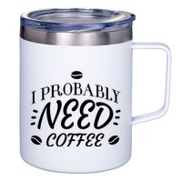 I Probably Need Coffee 12oz Stainless Steel Coffee Mug