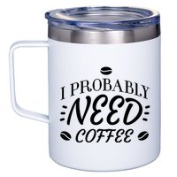 I Probably Need Coffee 12oz Stainless Steel Coffee Mug