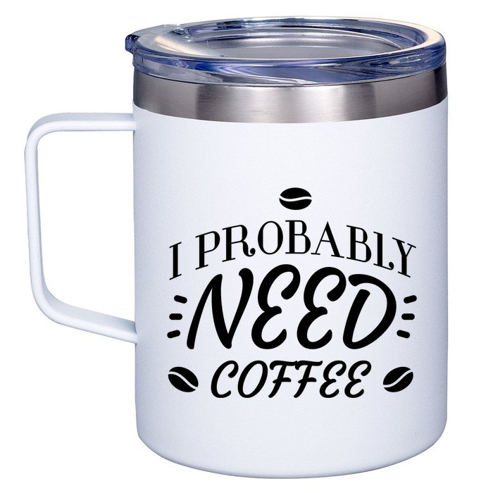 I Probably Need Coffee 12oz Stainless Steel Coffee Mug