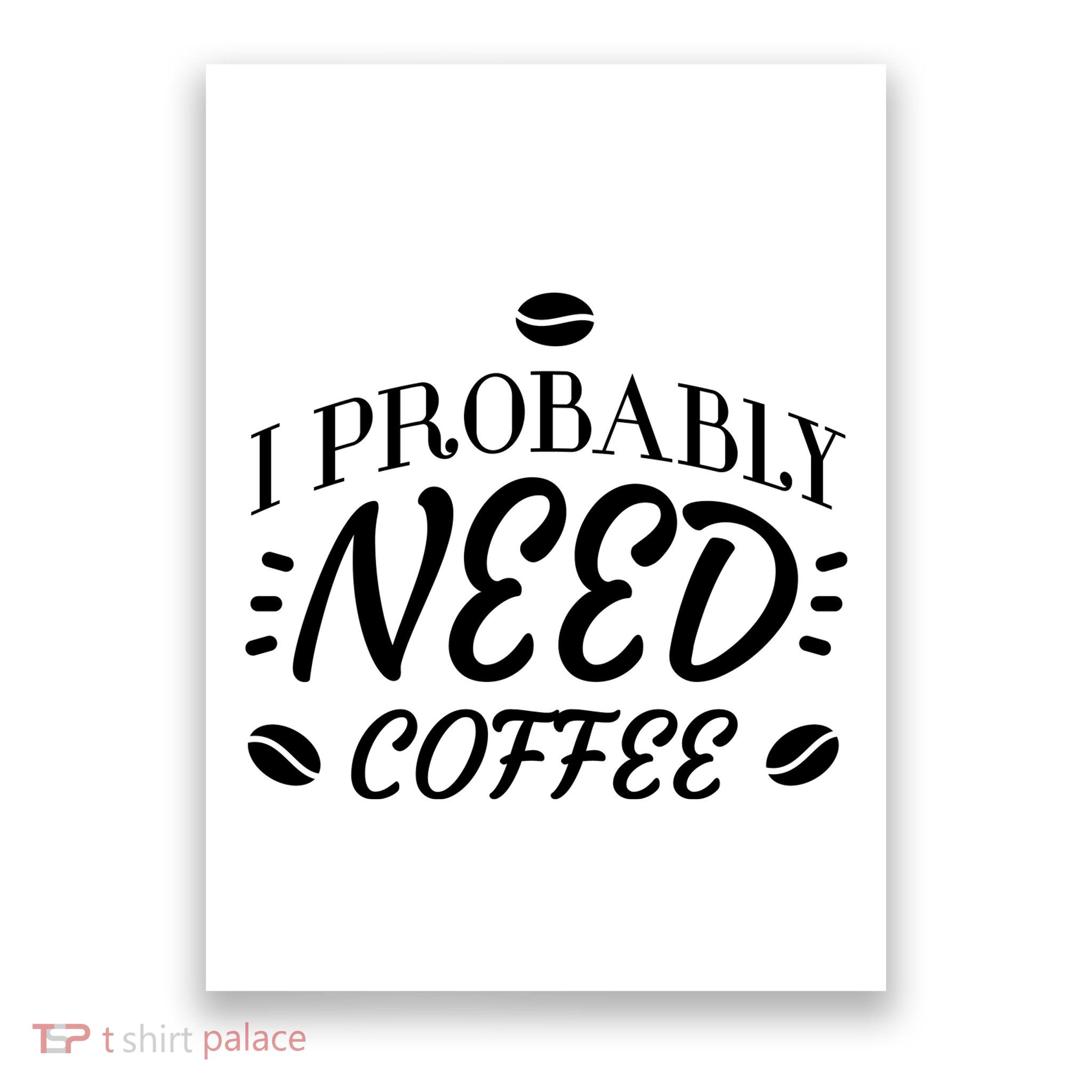 I Probably Need Coffee Poster