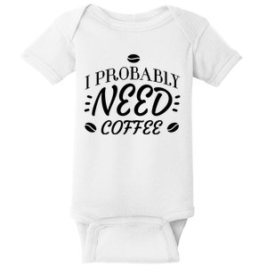 I Probably Need Coffee Baby Bodysuit