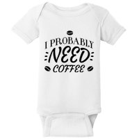 I Probably Need Coffee Baby Bodysuit