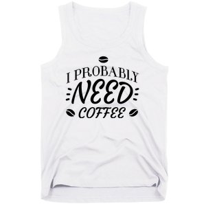 I Probably Need Coffee Tank Top