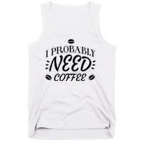 I Probably Need Coffee Tank Top