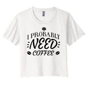 I Probably Need Coffee Women's Crop Top Tee