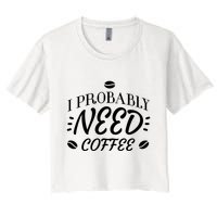 I Probably Need Coffee Crop Top