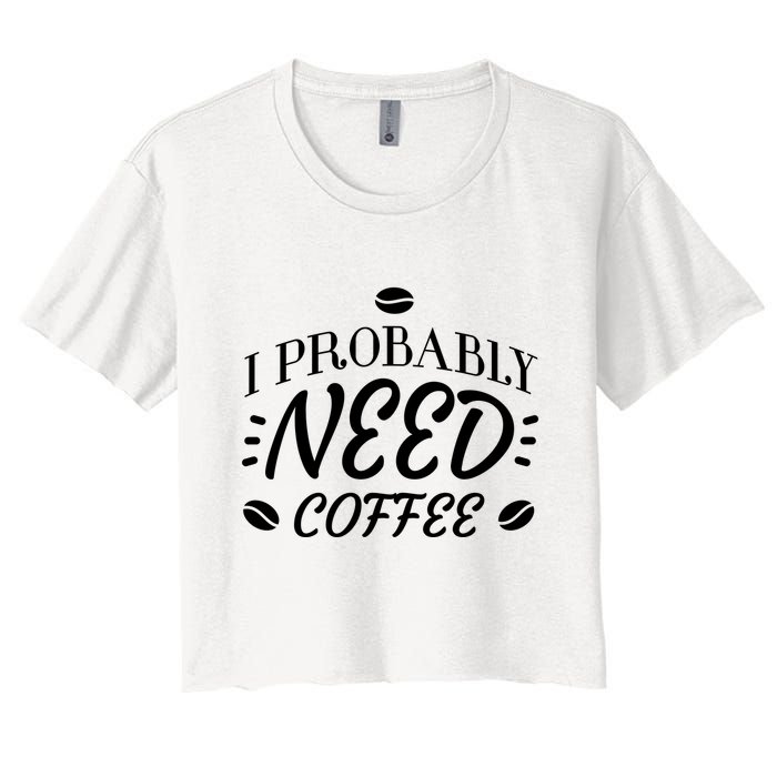 I Probably Need Coffee Crop Top