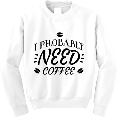 I Probably Need Coffee Kids Sweatshirt