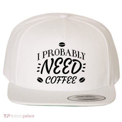 I Probably Need Coffee Wool Snapback Cap