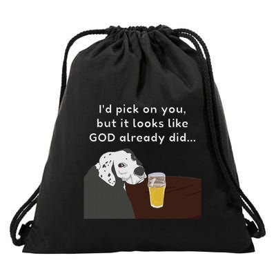 I’D Pick On You But It Looks Like God Already Did Insult Drawstring Bag