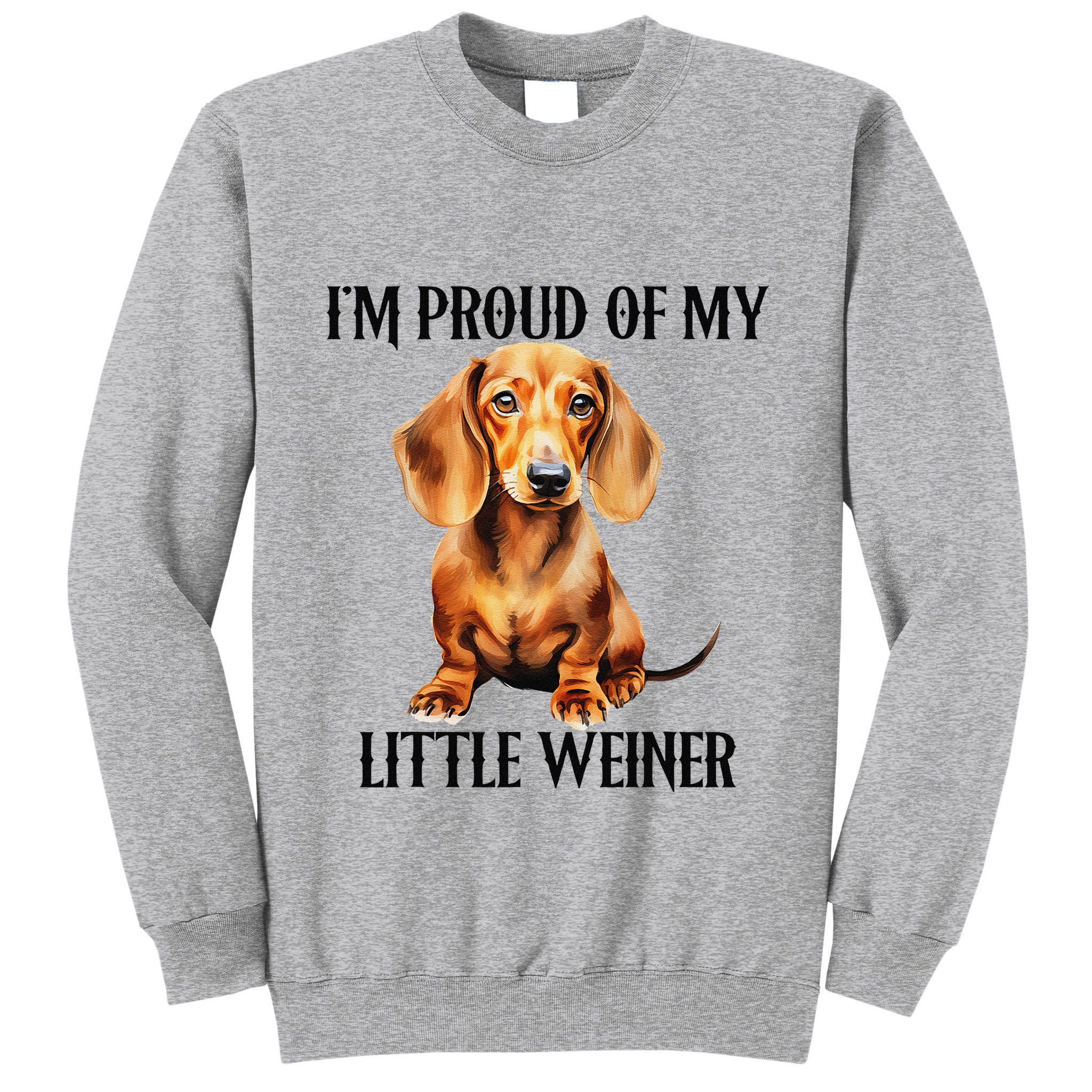 I’M Proud Of My Little Weiner Funny Wiener Dog Tall Sweatshirt