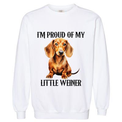 I’M Proud Of My Little Weiner Funny Wiener Dog Garment-Dyed Sweatshirt