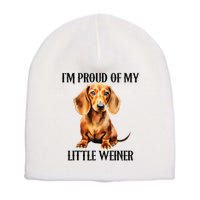I’M Proud Of My Little Weiner Funny Wiener Dog Short Acrylic Beanie