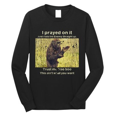 I Prayed On It And I Told The Enemy Straight Up Long Sleeve Shirt