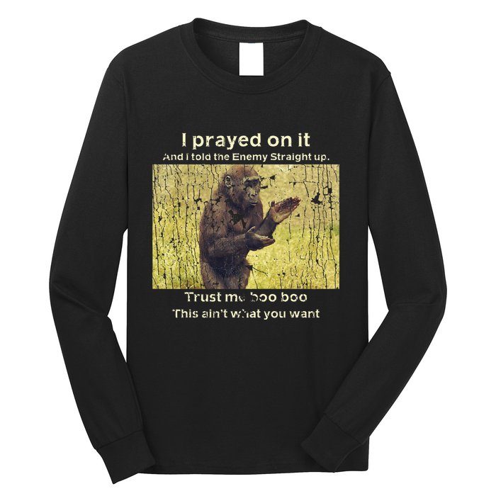 I Prayed On It And I Told The Enemy Straight Up Long Sleeve Shirt