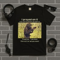 I Prayed On It And I Told The Enemy Straight Up T-Shirt