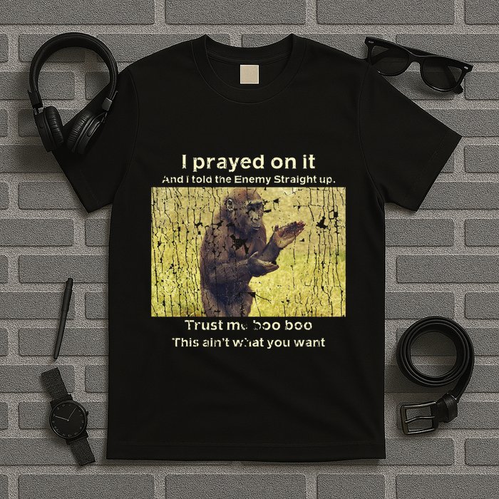 I Prayed On It And I Told The Enemy Straight Up T-Shirt