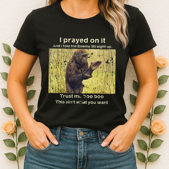 I Prayed On It And I Told The Enemy Straight Up Womens T-Shirt
