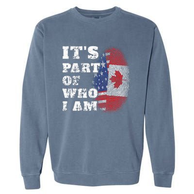 Its Part Of Who I Am American And Canadian Garment-Dyed Sweatshirt