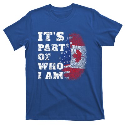 Its Part Of Who I Am American And Canadian T-Shirt