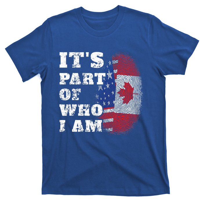 Its Part Of Who I Am American And Canadian T-Shirt