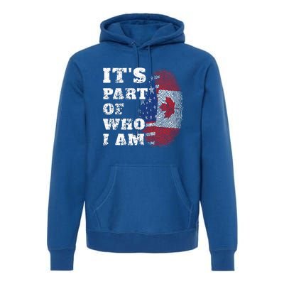 Its Part Of Who I Am American And Canadian Premium Hoodie