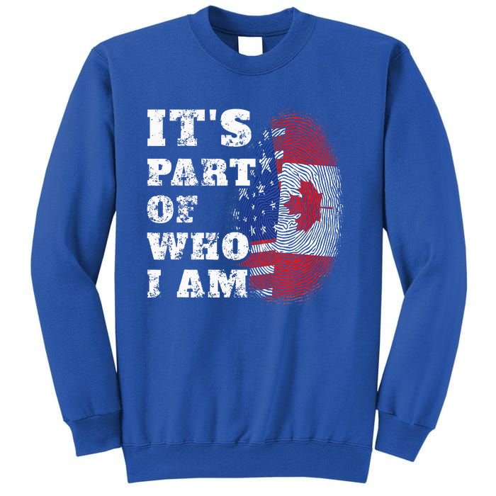 Its Part Of Who I Am American And Canadian Tall Sweatshirt