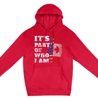 Its Part Of Who I Am American And Canadian Premium Pullover Hoodie