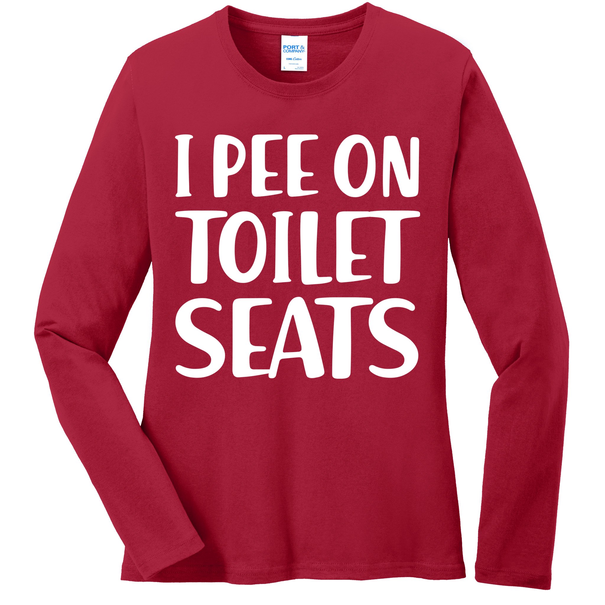 I Pee On Toilet Seats Ladies Long Sleeve Shirt