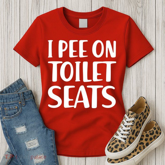 I Pee On Toilet Seats Womens T-Shirt