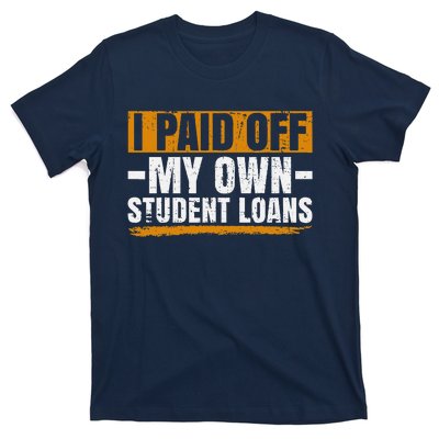 I Paid Off My Student Loans I Paid Off My Own Student Loans T-Shirt