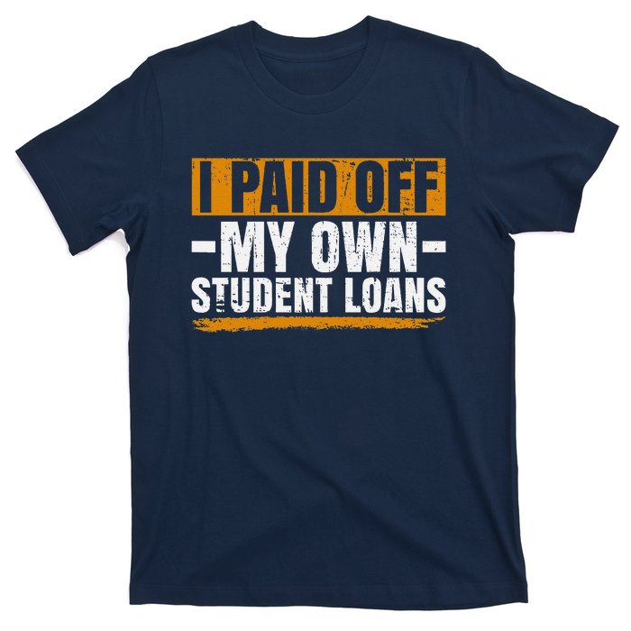 I Paid Off My Student Loans I Paid Off My Own Student Loans T-Shirt