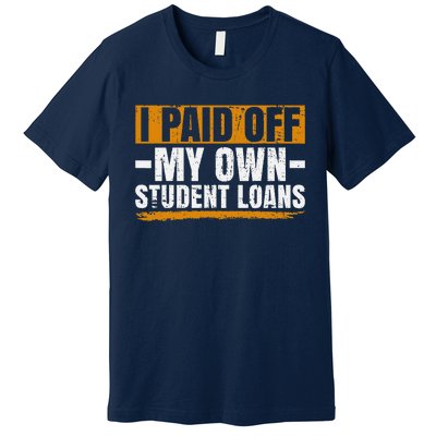 I Paid Off My Student Loans I Paid Off My Own Student Loans Premium T-Shirt