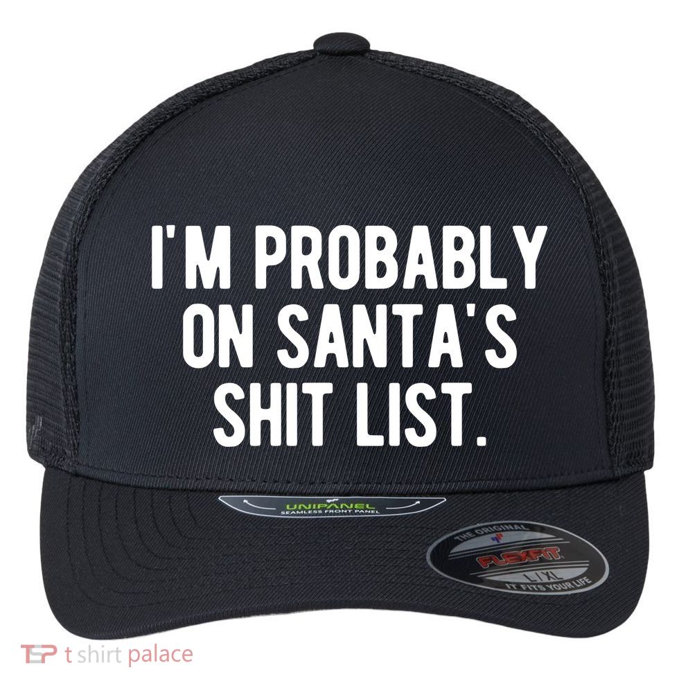 Im Probably On Santas Shit List Funny Christmas Flexfit Unipanel Trucker Cap