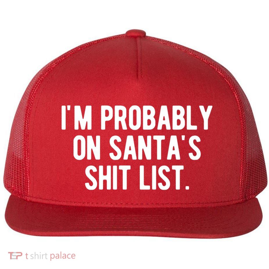 Im Probably On Santas Shit List Funny Christmas Flatbill Hat