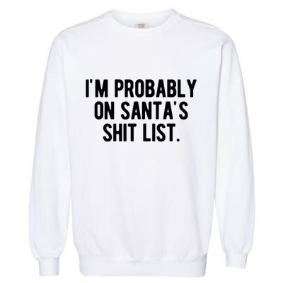 Im Probably On Santas Shit List Funny Christmas Garment-Dyed Sweatshirt