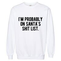 Im Probably On Santas Shit List Funny Christmas Garment-Dyed Sweatshirt