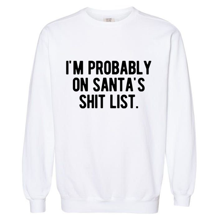 Im Probably On Santas Shit List Funny Christmas Garment-Dyed Sweatshirt