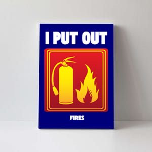 I Put Out Firefighter Fire Extinguisher I Put Out Fires Gift Canvas