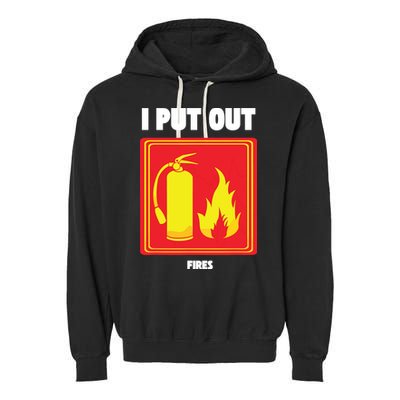 I Put Out Firefighter Fire Extinguisher I Put Out Fires Garment-Dyed Fleece Hoodie