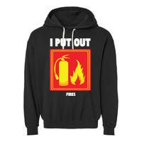 I Put Out Firefighter Fire Extinguisher I Put Out Fires Garment-Dyed Fleece Hoodie