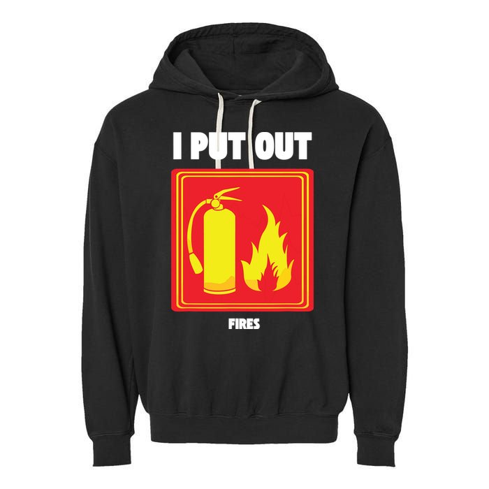 I Put Out Firefighter Fire Extinguisher I Put Out Fires Garment-Dyed Fleece Hoodie