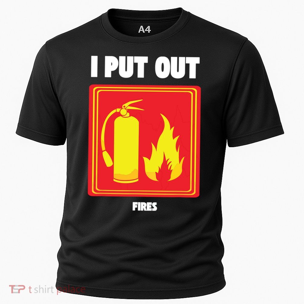 I Put Out Firefighter Fire Extinguisher I Put Out Fires Performance Shirt