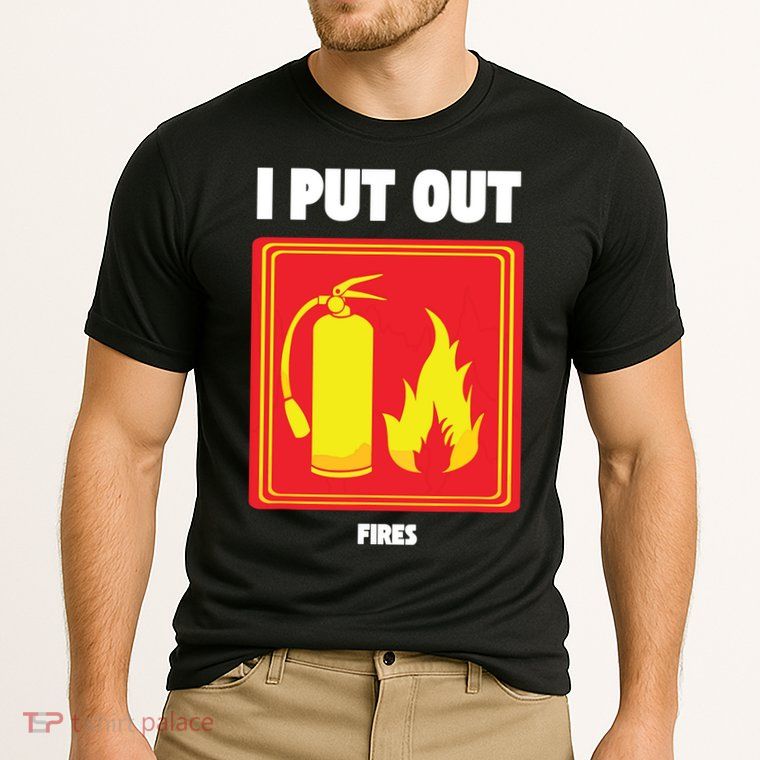 I Put Out Firefighter Fire Extinguisher I Put Out Fires Performance Shirt