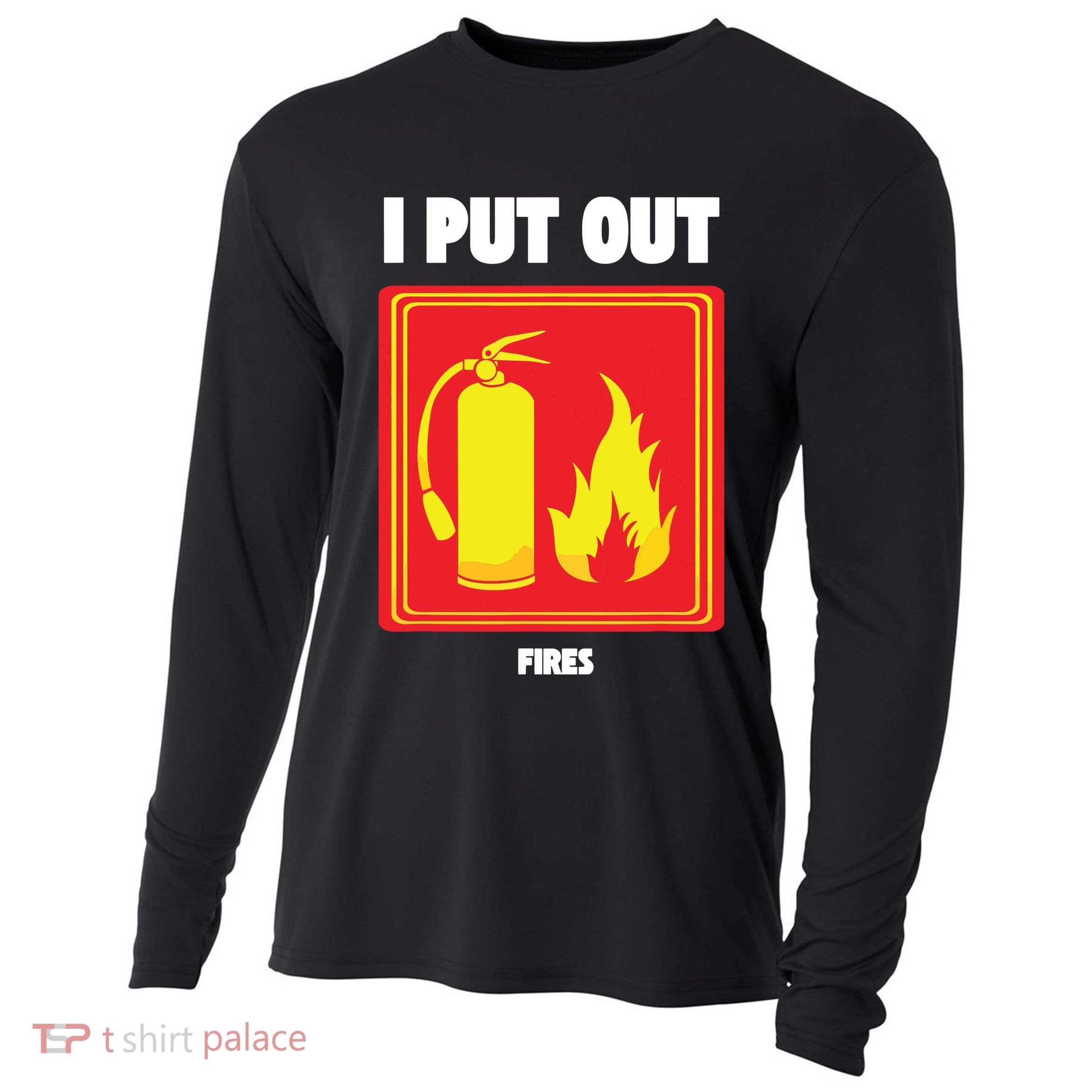 I Put Out Firefighter Fire Extinguisher I Put Out Fires Cooling Performance Long Sleeve Crew